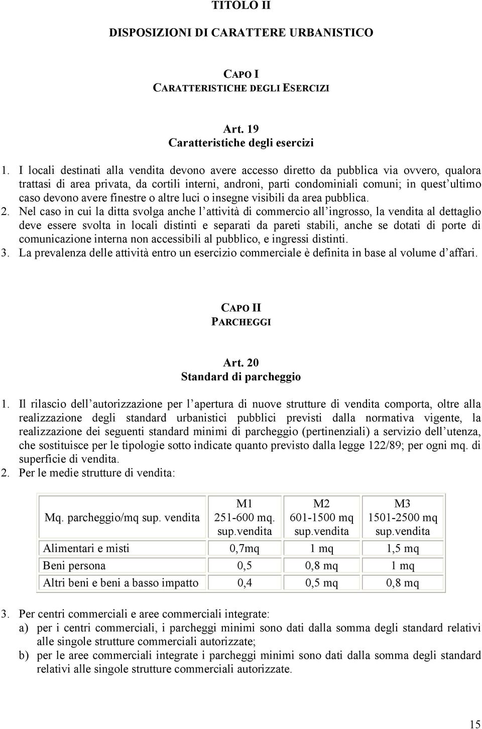 devono avere finestre o altre luci o insegne visibili da area pubblica. 2.