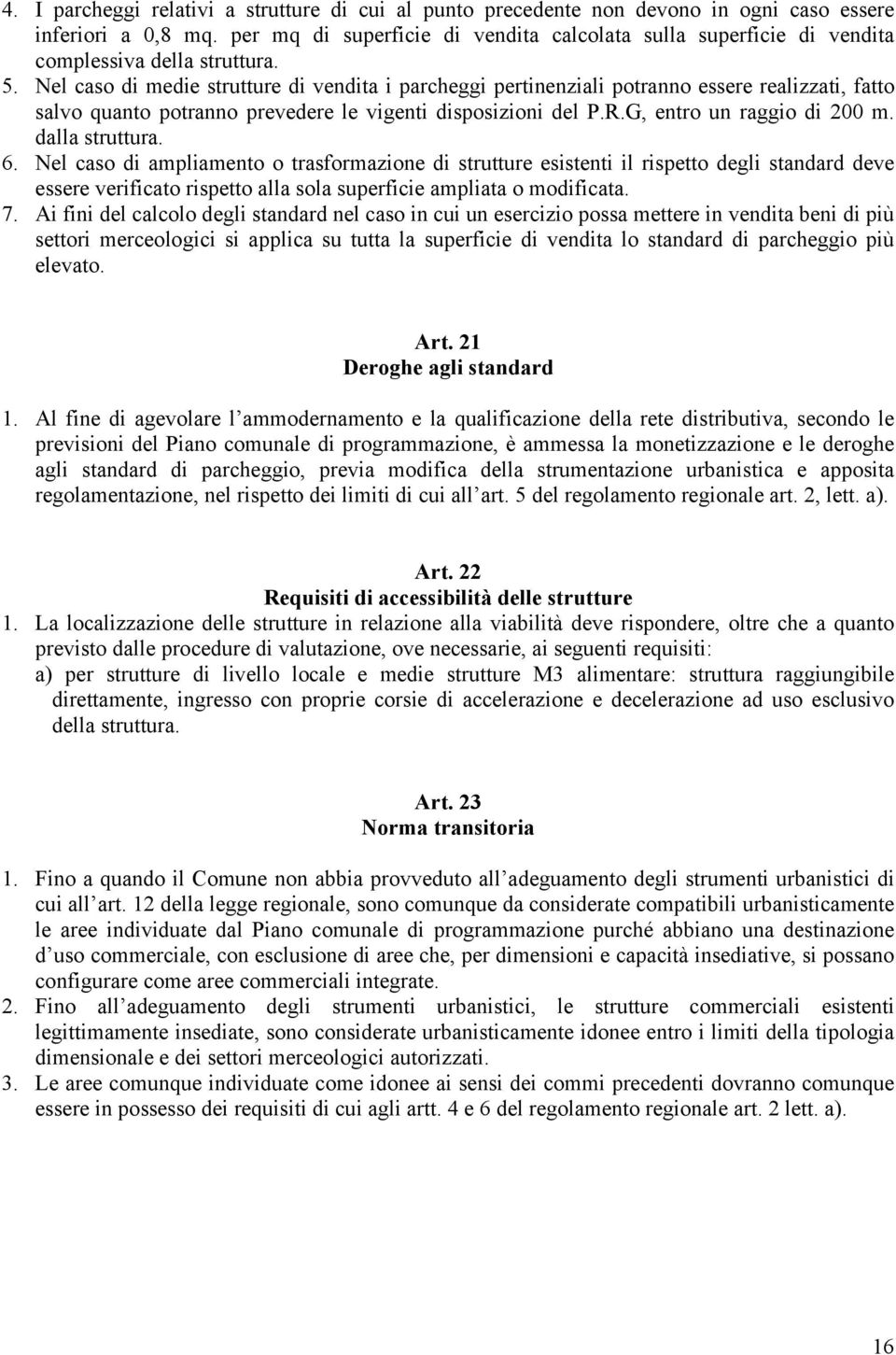 Nel caso di medie strutture di vendita i parcheggi pertinenziali potranno essere realizzati, fatto salvo quanto potranno prevedere le vigenti disposizioni del P.R.G, entro un raggio di 200 m.