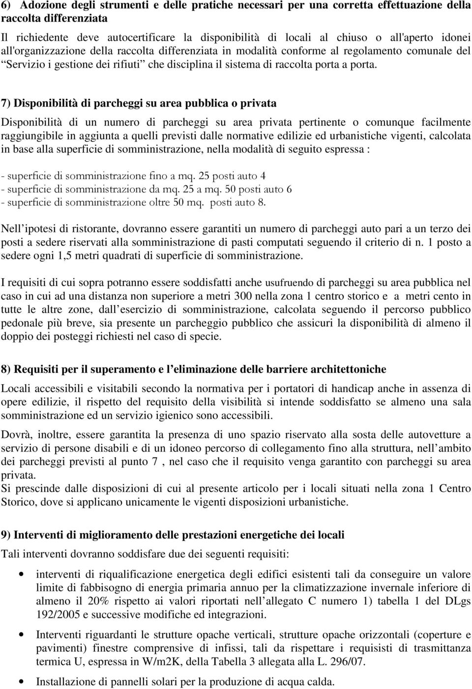 7) Disponibilità di parcheggi su area pubblica o privata Disponibilità di un numero di parcheggi su area privata pertinente o comunque facilmente raggiungibile in aggiunta a quelli previsti dalle