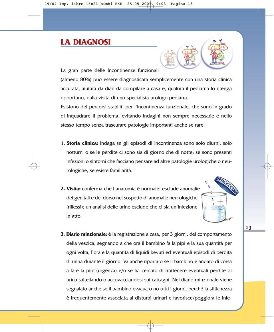 diari da compilare a casa e, qualora il pediatria lo ritenga opportuno, dalla visita di uno specialista urologo pediatra.