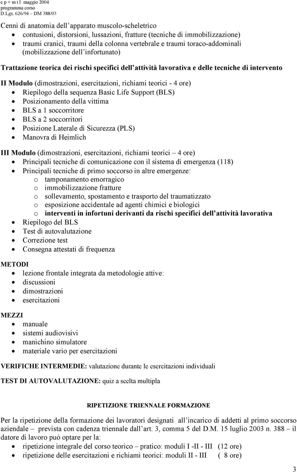 teorici - 4 ore) Riepilogo della sequenza Basic Life Support (BLS) Posizionamento della vittima BLS a 1 soccorritore BLS a 2 soccorritori Posizione Laterale di Sicurezza (PLS) Manovra di Heimlich III