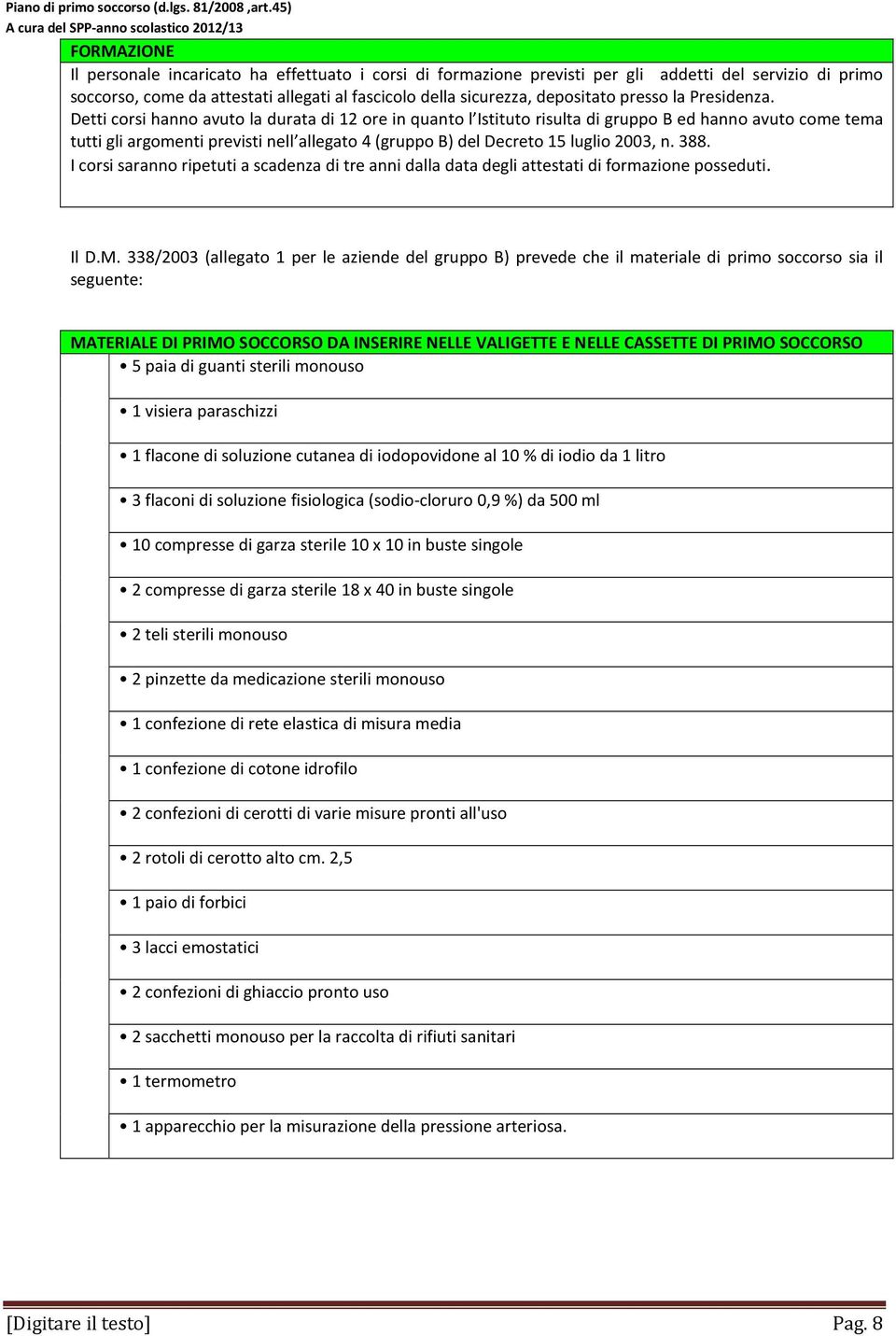 Detti corsi hanno avuto la durata di 12 ore in quanto l Istituto risulta di gruppo B ed hanno avuto come tema tutti gli argomenti previsti nell allegato 4 (gruppo B) del Decreto 15 luglio 2003, n.