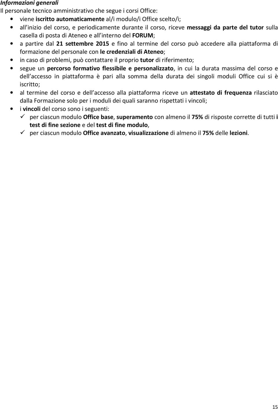 formazione del personale con le credenziali di Ateneo; in caso di problemi, può contattare il proprio tutor di riferimento; segue un percorso formativo flessibile e personalizzato, in cui la durata