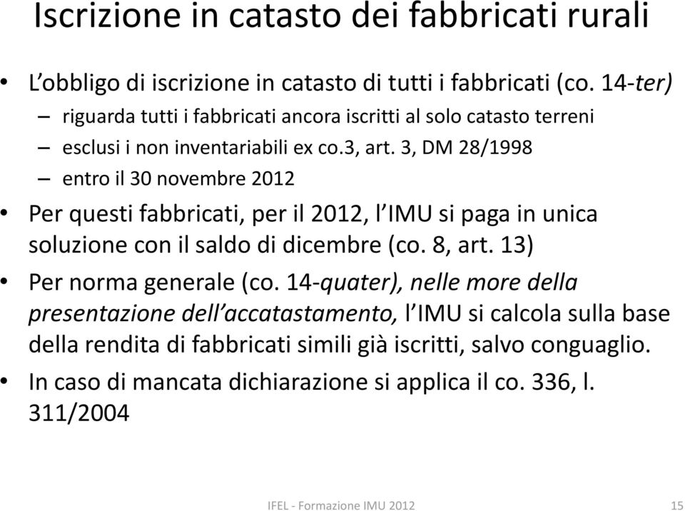 3, DM 28/1998 entro il 30 novembre 2012 Per questi fabbricati, per il 2012, l IMU si paga in unica soluzione con il saldo di dicembre (co. 8, art.