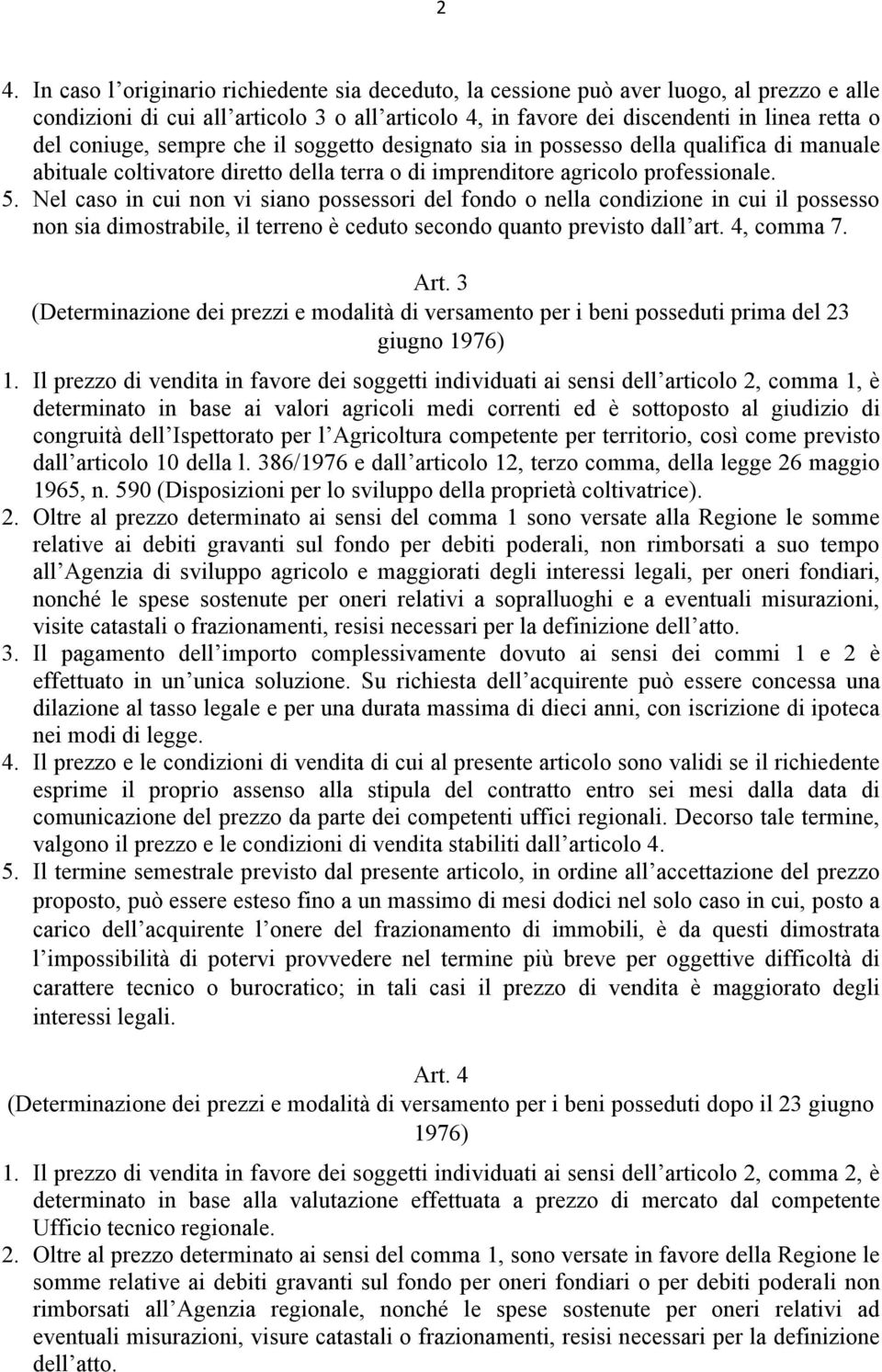 Nel caso in cui non vi siano possessori del fondo o nella condizione in cui il possesso non sia dimostrabile, il terreno è ceduto secondo quanto previsto dall art. 4, comma 7. Art.