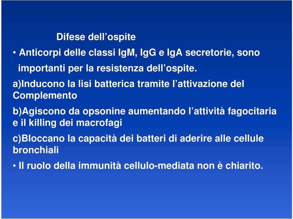 a)inducono la lisi batterica tramite l attivazione del Complemento b)agiscono da opsonine