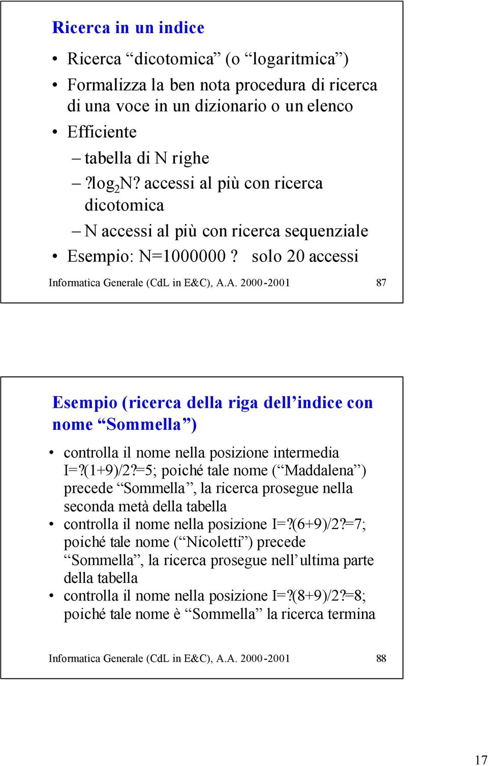 A. 2000-2001 87 Esempio (ricerca della riga dell indice con nome Sommella ) controlla il nome nella posizione intermedia I=?(1+9)/2?