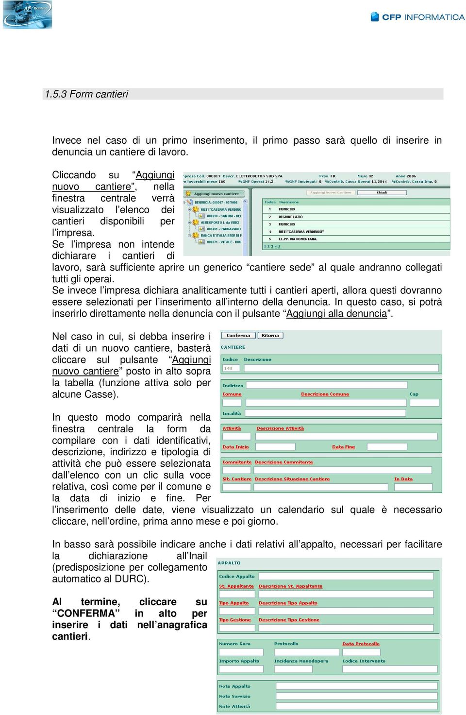 Se l impresa non intende dichiarare i cantieri di lavoro, sarà sufficiente aprire un generico cantiere sede al quale andranno collegati tutti gli operai.