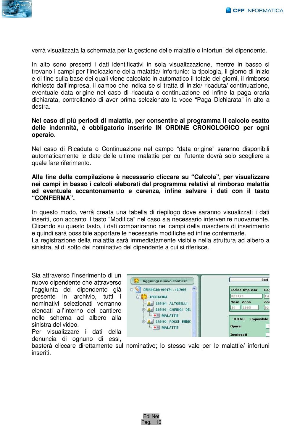 base dei quali viene calcolato in automatico il totale dei giorni, il rimborso richiesto dall impresa, il campo che indica se si tratta di inizio/ ricaduta/ continuazione, eventuale data origine nel