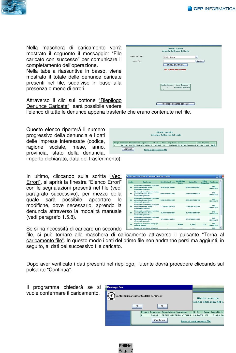 Attraverso il clic sul bottone Riepilogo Denunce Caricate sarà possibile vedere l elenco di tutte le denunce appena trasferite che erano contenute nel file.