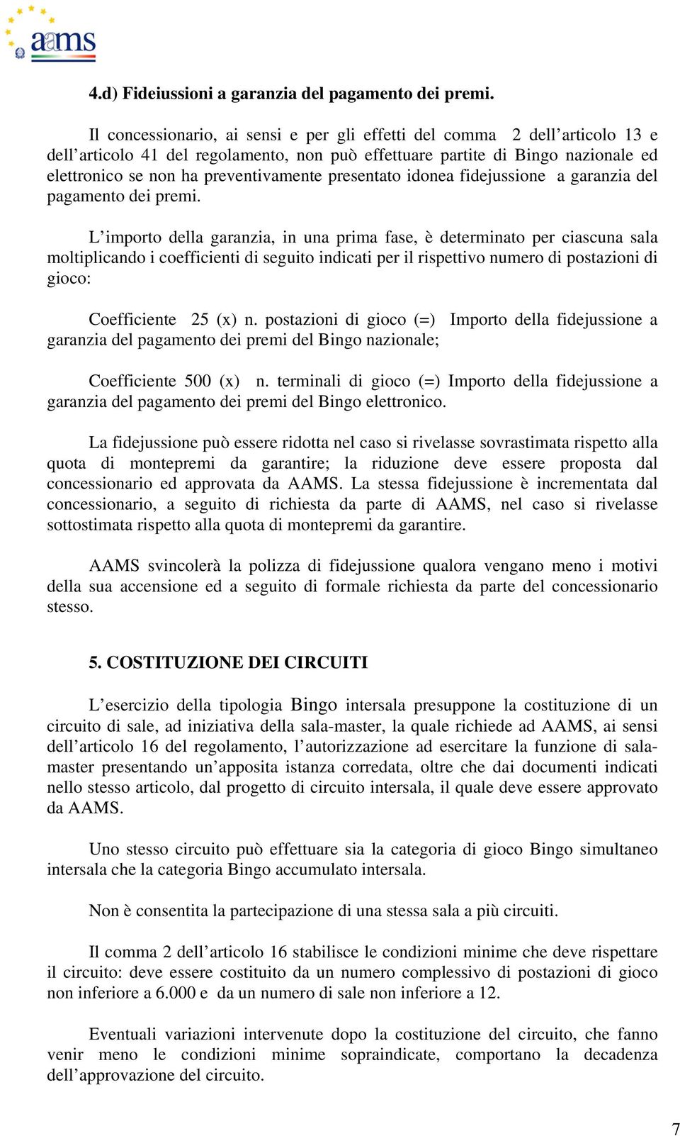 presentato idonea fidejussione a garanzia del pagamento dei premi.