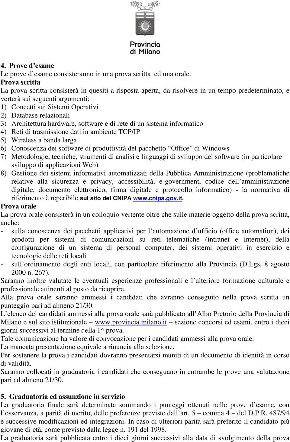 relazionali 3) Architettura hardware, software e di rete di un sistema informatico 4) Reti di trasmissione dati in ambiente TCP/IP 5) Wireless a banda larga 6) Conoscenza dei software di produttività