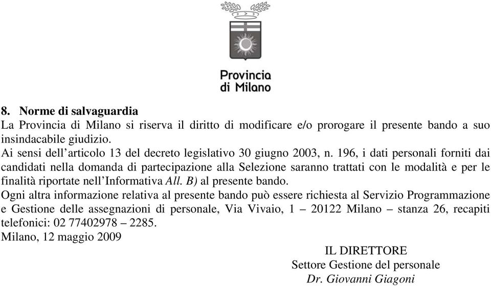 196, i dati personali forniti dai candidati nella domanda di partecipazione alla Selezione saranno trattati con le modalità e per le finalità riportate nell Informativa All.