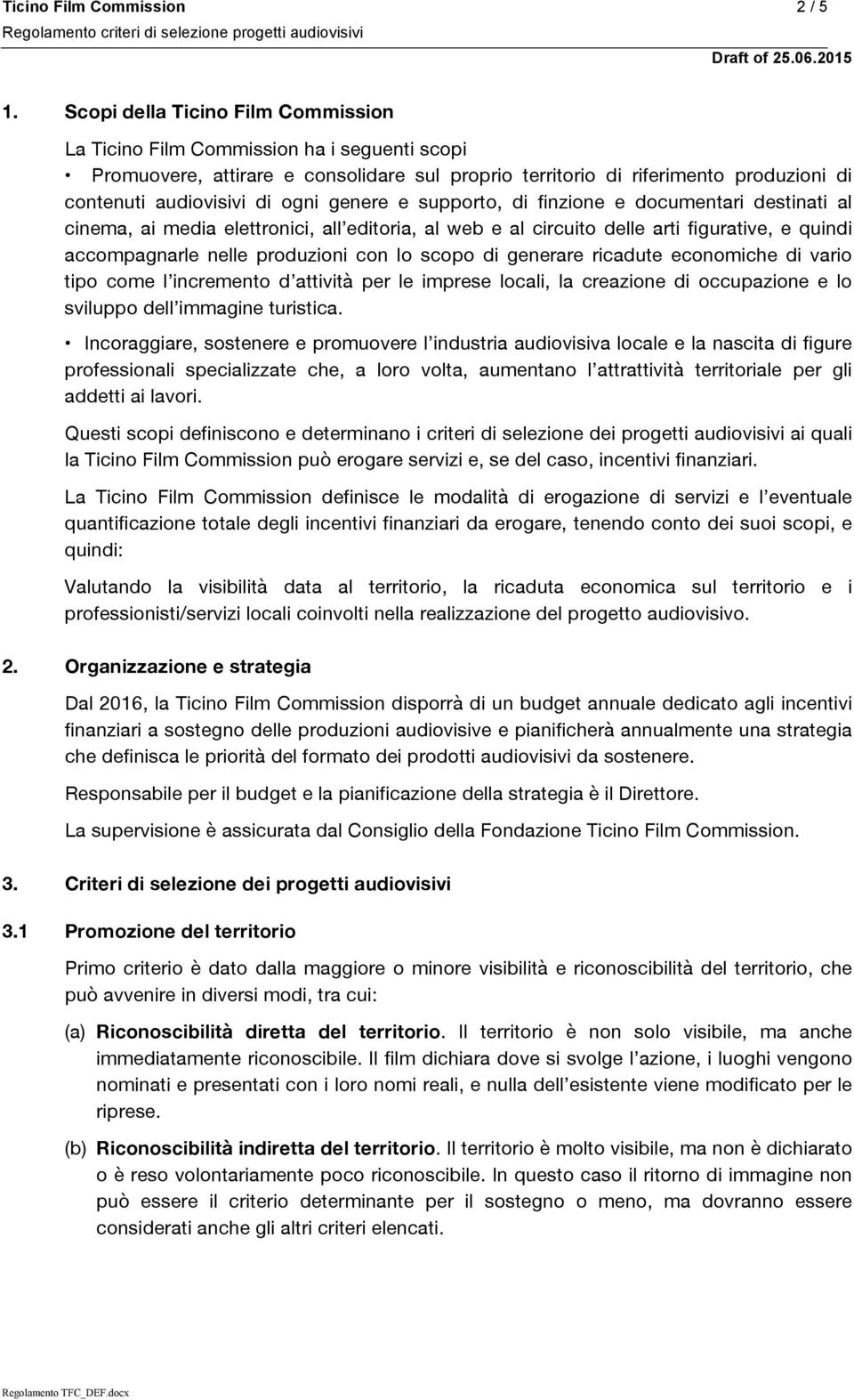 genere e supporto, di finzione e documentari destinati al cinema, ai media elettronici, all editoria, al web e al circuito delle arti figurative, e quindi accompagnarle nelle produzioni con lo scopo