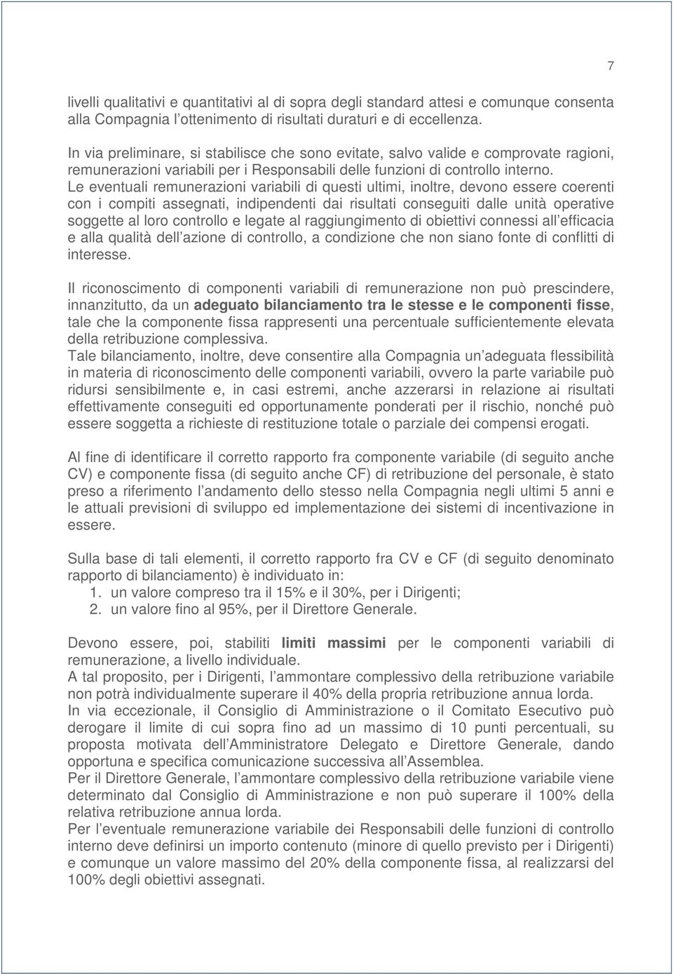 Le eventuali remunerazioni variabili di questi ultimi, inoltre, devono essere coerenti con i compiti assegnati, indipendenti dai risultati conseguiti dalle unità operative soggette al loro controllo