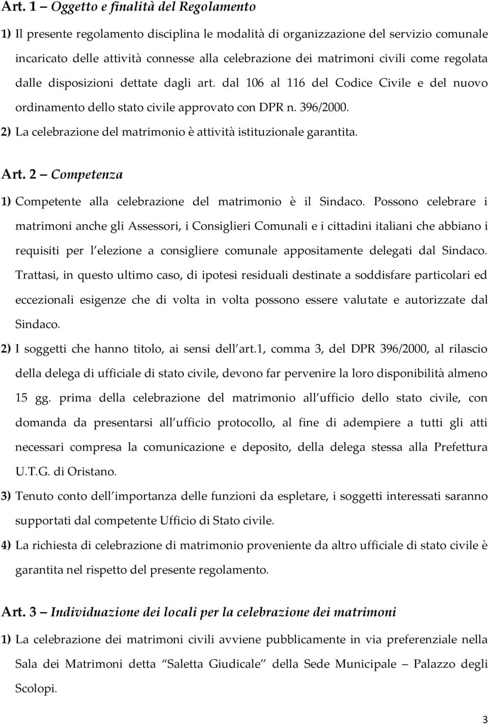 2) La celebrazione del matrimonio è attività istituzionale garantita. Art. 2 Competenza 1) Competente alla celebrazione del matrimonio è il Sindaco.