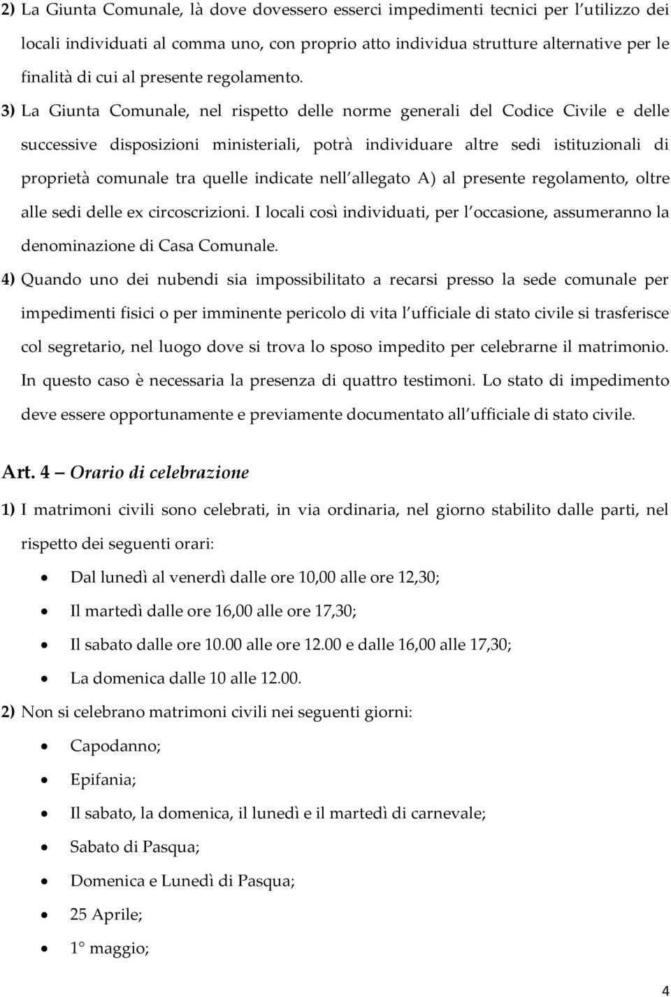 3) La Giunta Comunale, nel rispetto delle norme generali del Codice Civile e delle successive disposizioni ministeriali, potrà individuare altre sedi istituzionali di proprietà comunale tra quelle