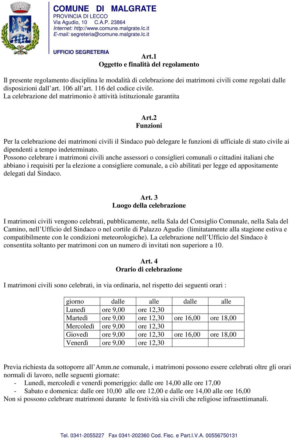 2 Funzioni Per la celebrazione dei matrimoni civili il Sindaco può delegare le funzioni di ufficiale di stato civile ai dipendenti a tempo indeterminato.