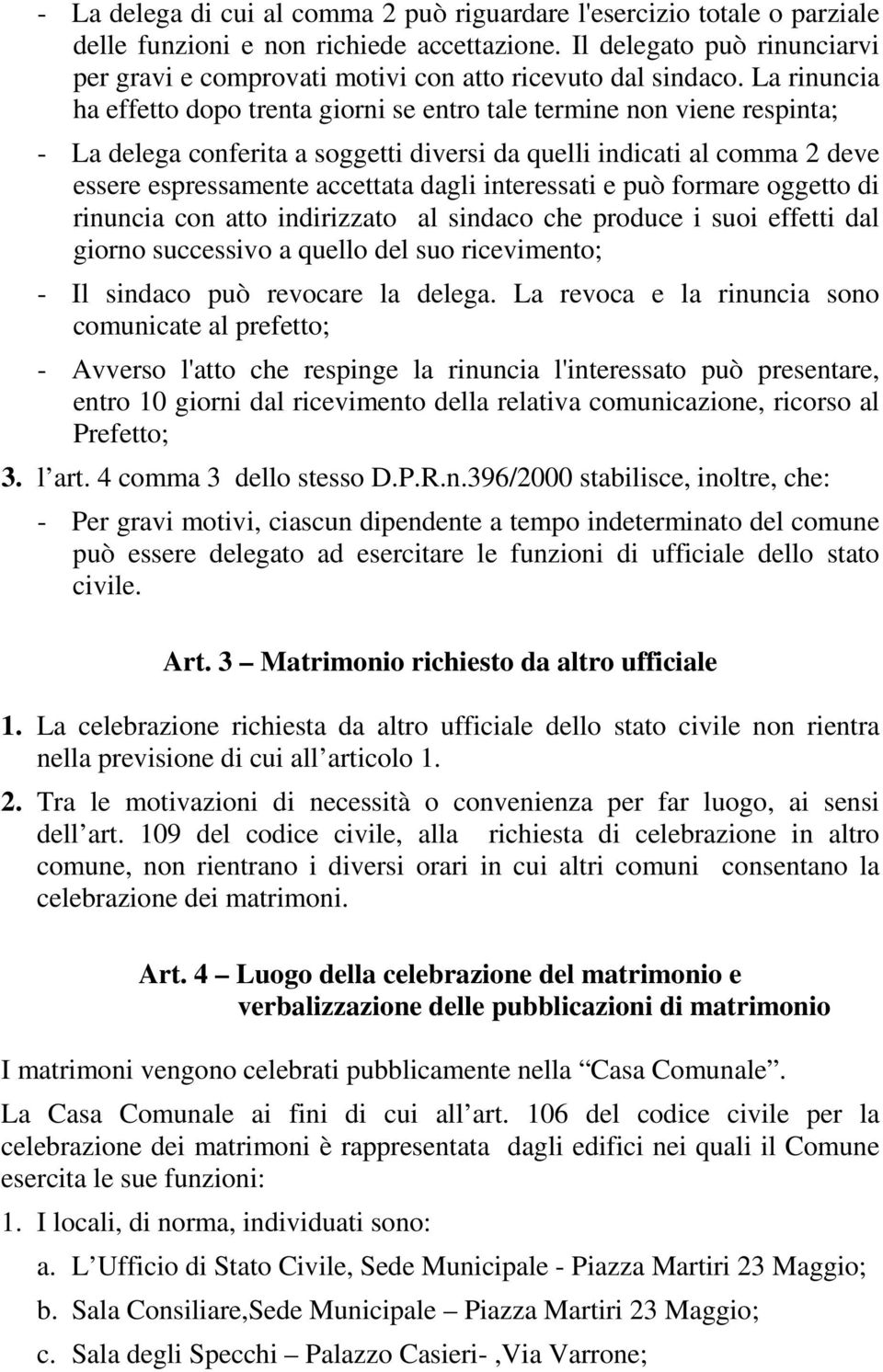 La rinuncia ha effetto dopo trenta giorni se entro tale termine non viene respinta; - La delega conferita a soggetti diversi da quelli indicati al comma 2 deve essere espressamente accettata dagli