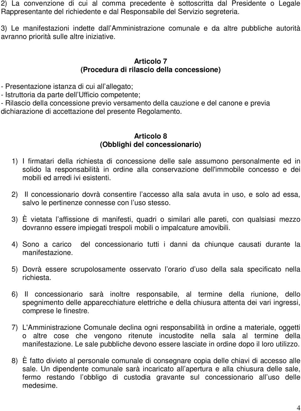 Articolo 7 (Procedura di rilascio della concessione) - Presentazione istanza di cui all allegato; - Istruttoria da parte dell Ufficio competente; - Rilascio della concessione previo versamento della