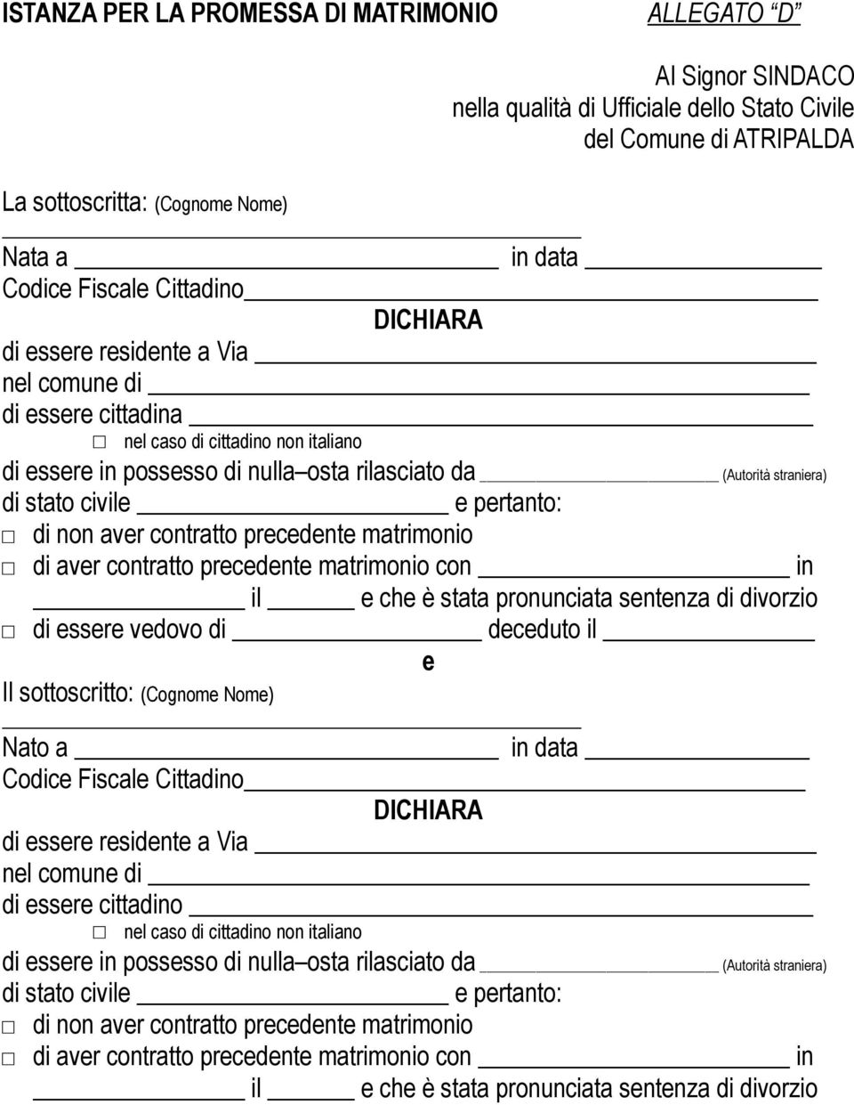 civile e pertanto: di non aver contratto precedente matrimonio di aver contratto precedente matrimonio con in il e che è stata pronunciata sentenza di divorzio di essere vedovo di deceduto il e Il