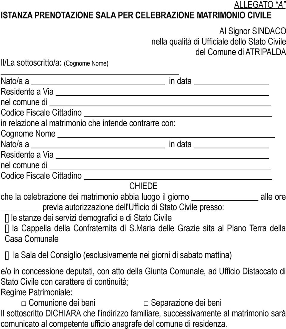 Fiscale Cittadino CHIEDE che la celebrazione dei matrimonio abbia luogo il giorno alle ore previa autorizzazione dell'ufficio di Stato Civile presso: [] le stanze dei servizi demografici e di Stato