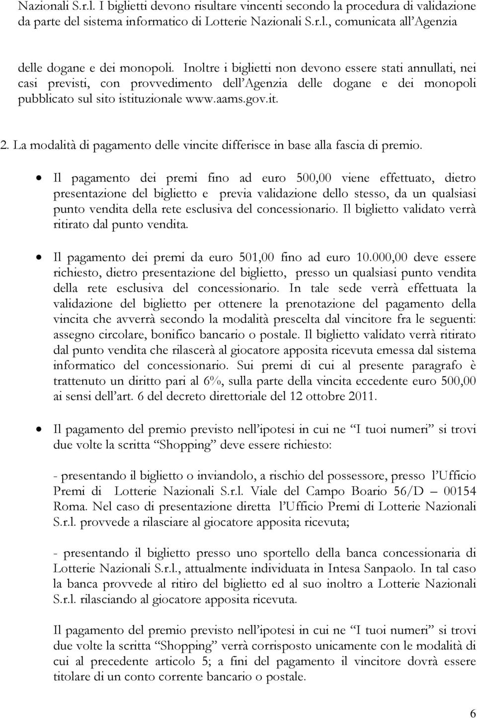 La modalità di pagamento delle vincite differisce in base alla fascia di premio.