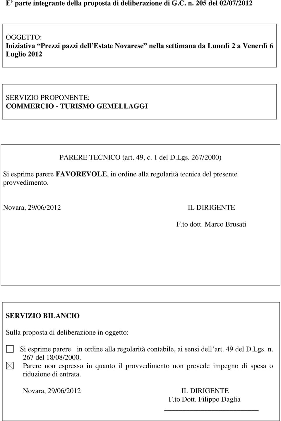 (art. 49, c. 1 del D.Lgs. 267/2000) Si esprime parere FAVOREVOLE, in ordine alla regolarità tecnica del presente provvedimento. Novara, 29/06/2012 IL DIRIGENTE F.to dott.