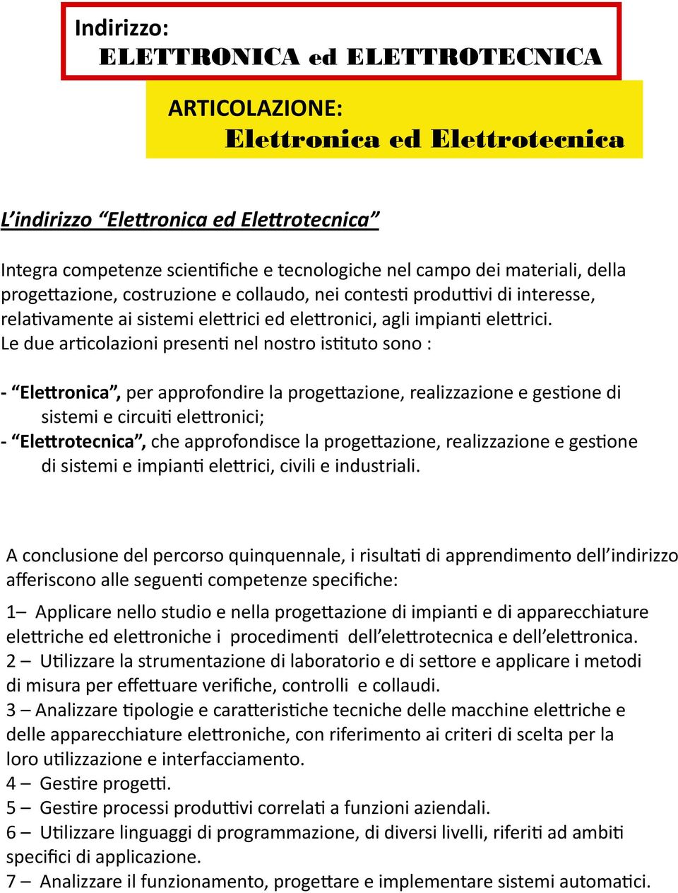 Le due articolazioni presenti nel nostro istituto sono : - Elettronica, per approfondire la progettazione, realizzazione e gestione di sistemi e circuiti elettronici; - Elettrotecnica, che