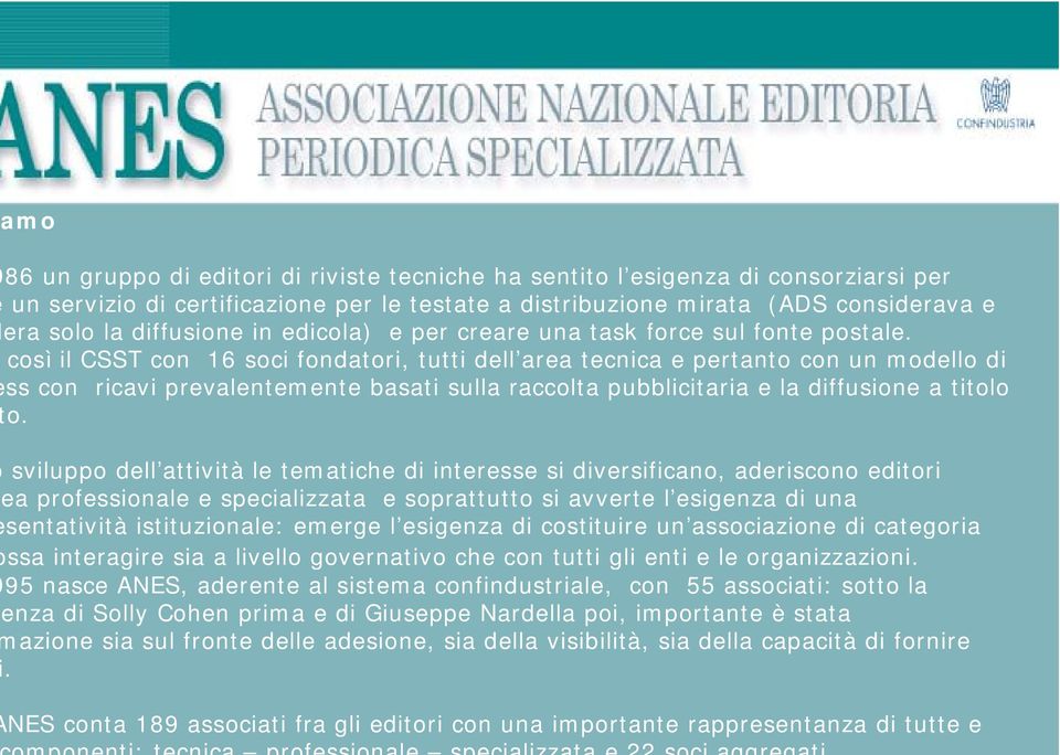 così il CSST con 16 soci fondatori, tutti dell area tecnica e pertanto con un modello di ss con ricavi prevalentemente basati sulla raccolta pubblicitaria e la diffusione a titolo o.