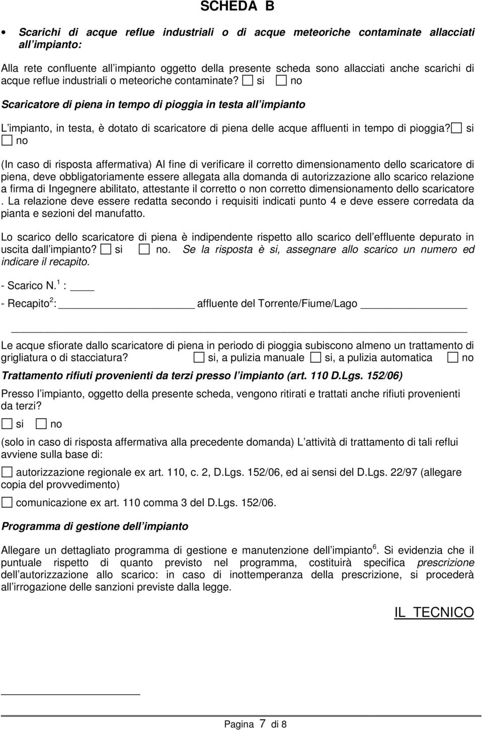 si no Scaricatore di piena in tempo di pioggia in testa all impianto L impianto, in testa, è dotato di scaricatore di piena delle acque affluenti in tempo di pioggia?