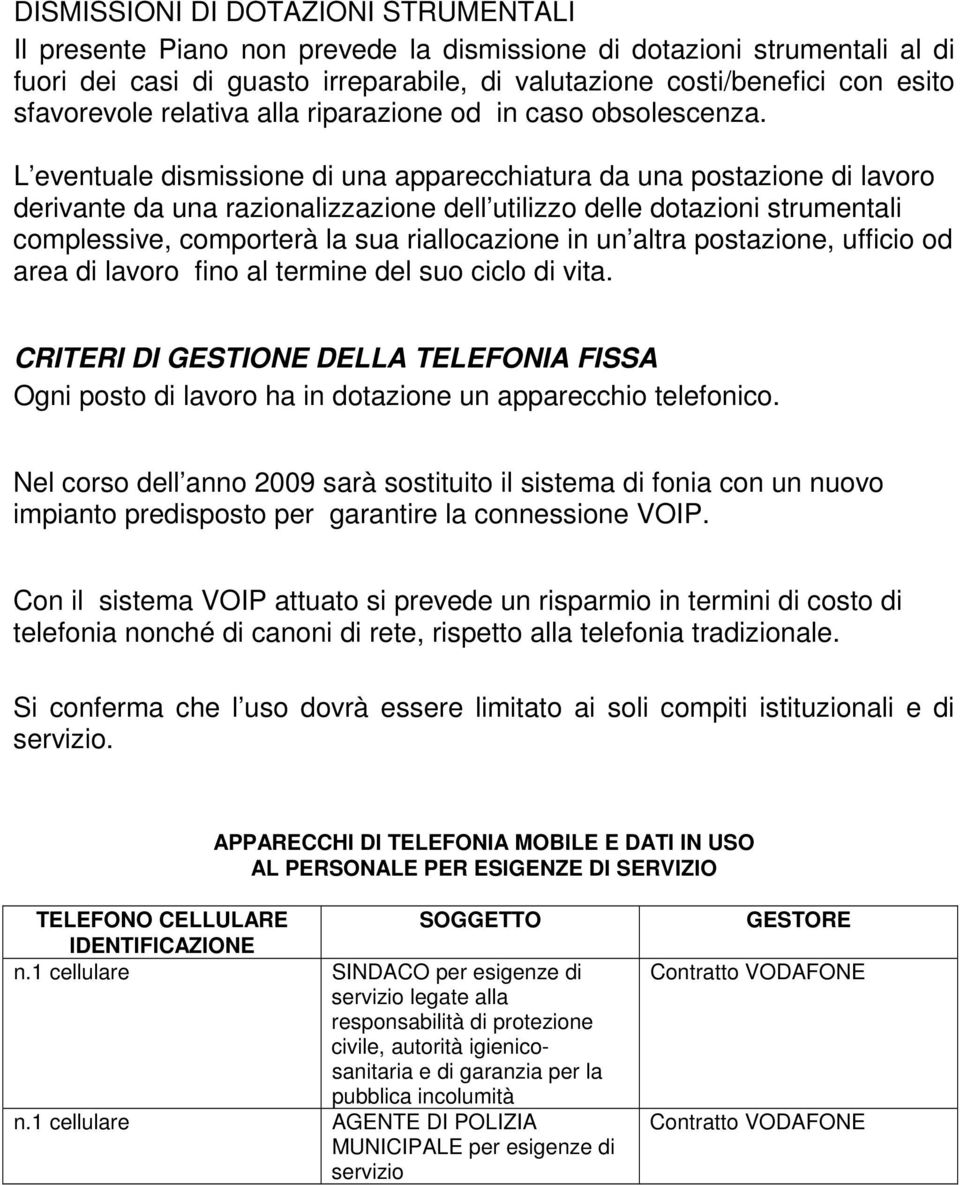 L eventuale dismissione di una apparecchiatura da una postazione di lavoro derivante da una razionalizzazione dell utilizzo delle dotazioni strumentali complessive, comporterà la sua riallocazione in