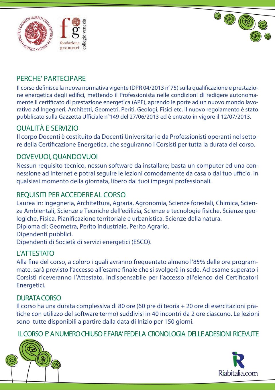 Il nuovo regolamento è stato pubblicato sulla Gazzetta Ufficiale n 149 del 27/06/2013 ed è entrato in vig il 12/07/2013.