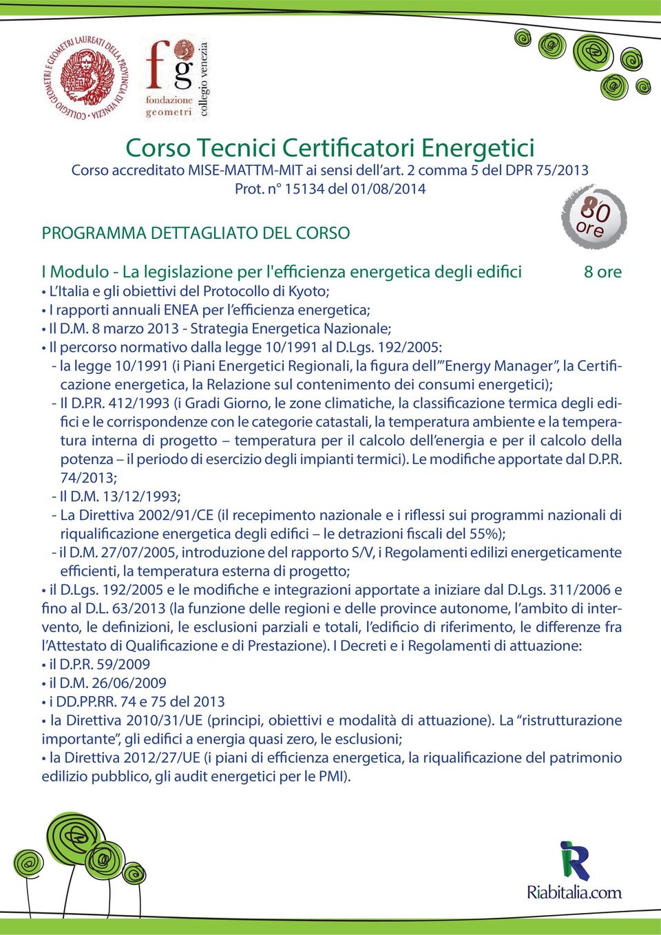 per il calcolo dell energia e per il calcolo della potenza il periodo di esercizio degli impianti termici). Le modifiche apportate dal D.P.R. 74/2013; - Il D.M.