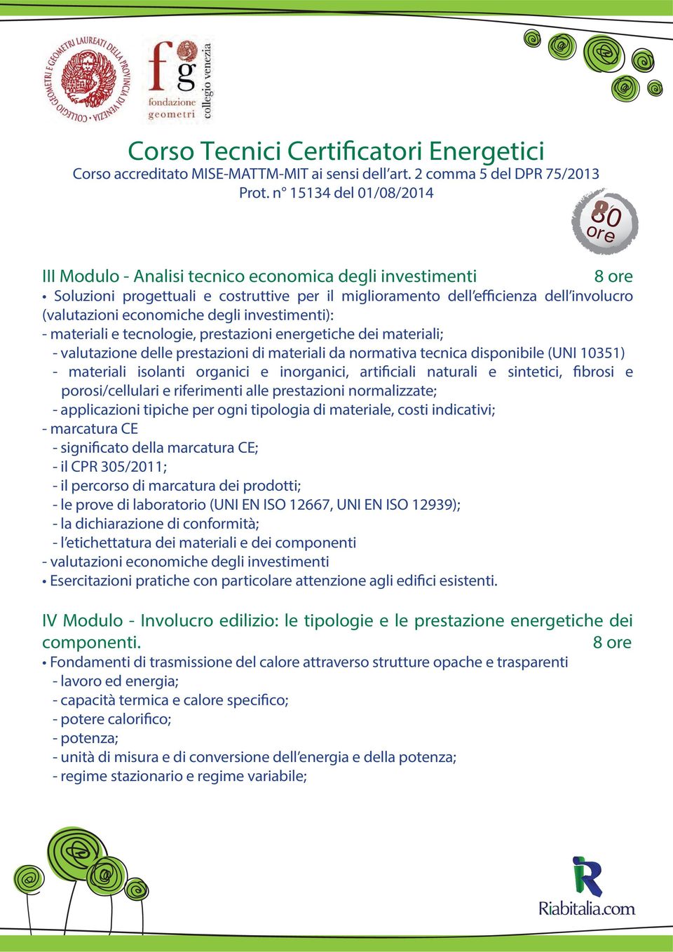 artificiali naturali e sintetici, fibrosi e porosi/cellulari e riferimenti alle prestazioni normalizzate; - applicazioni tipiche per ogni tipologia di materiale, costi indicativi; - marcatura CE -