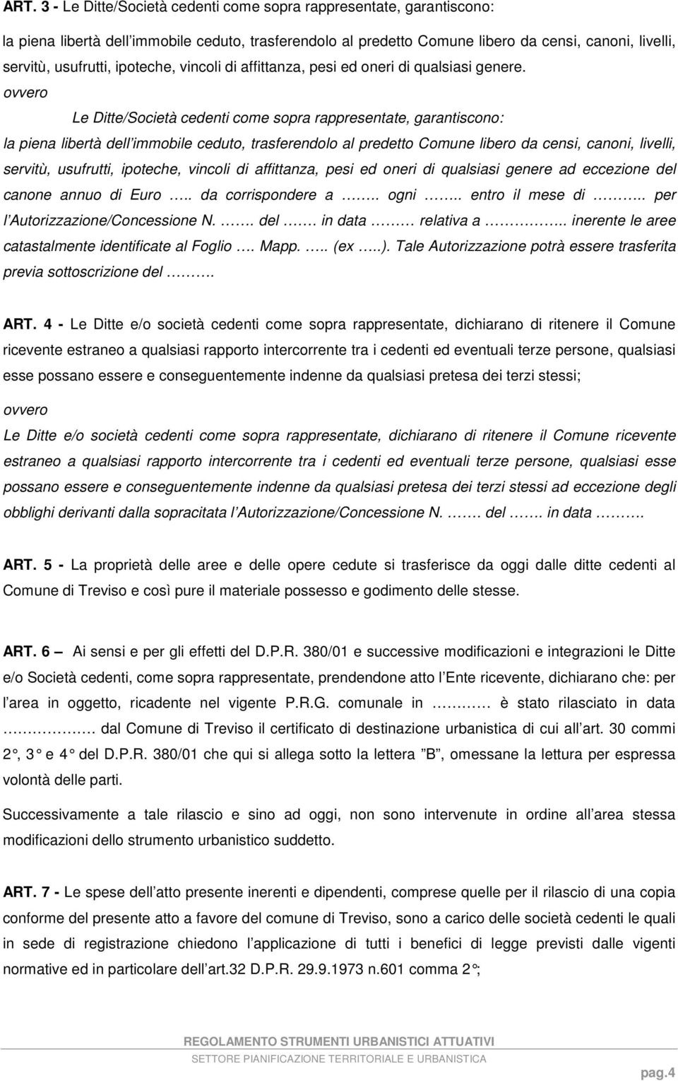 ovvero Le Ditte/Società cedenti come sopra rappresentate, garantiscono: la piena libertà dell immobile ceduto, trasferendolo al predetto Comune libero da censi, canoni, livelli, servitù, usufrutti,