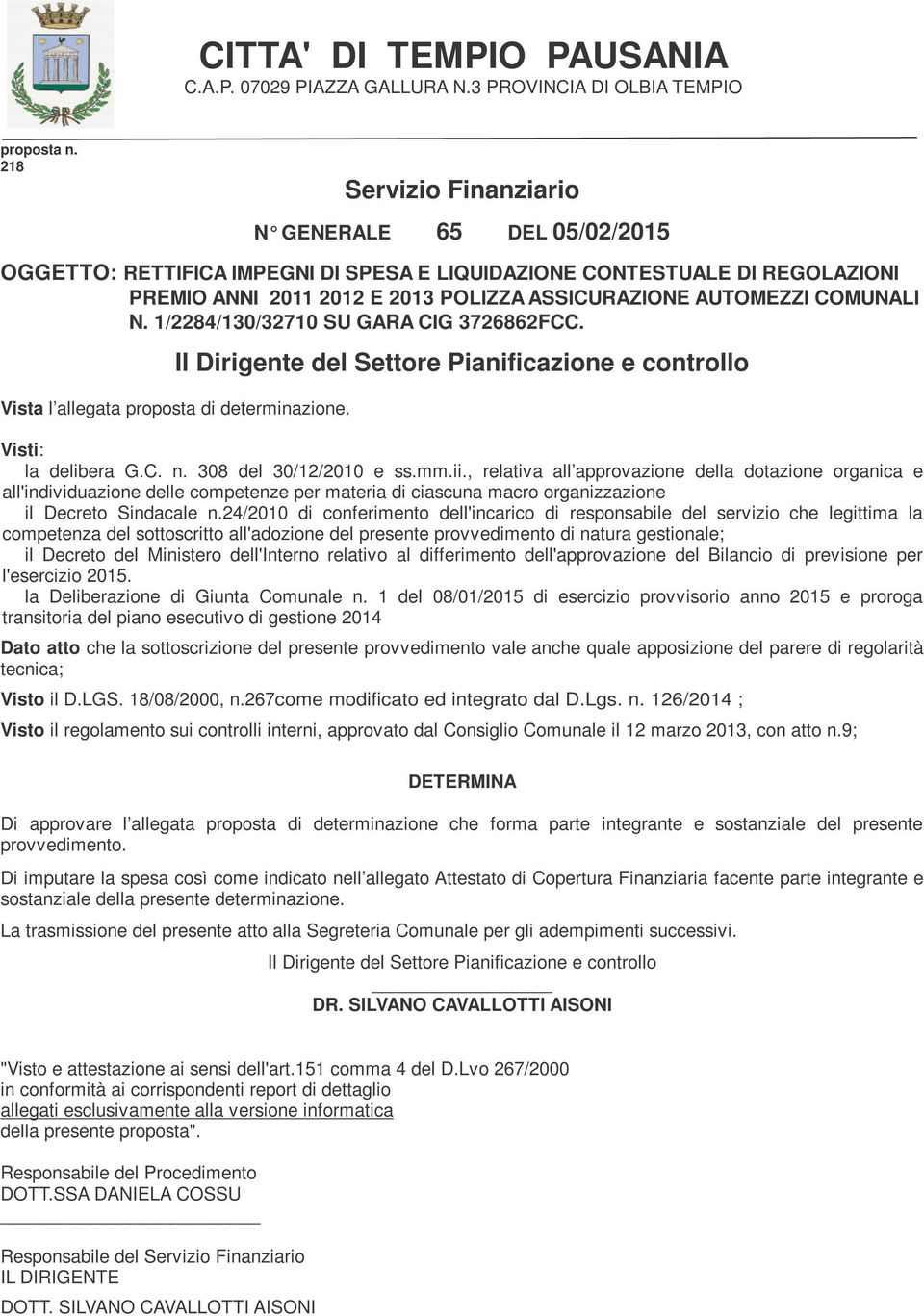 COMUNALI N. 1/2284/130/32710 SU GARA CIG 3726862FCC. Il Dirigente del Settore Pianificazione e controllo Vista l allegata proposta di determinazione. Visti: la delibera G.C. n.