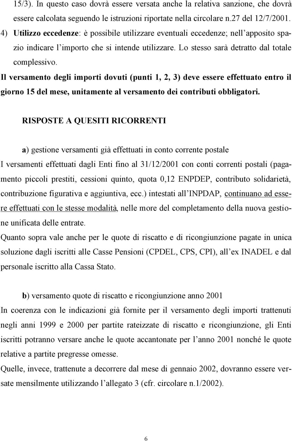 Il versamento degli importi dovuti (punti 1, 2, 3) deve essere effettuato entro il giorno 15 del mese, unitamente al versamento dei contributi obbligatori.