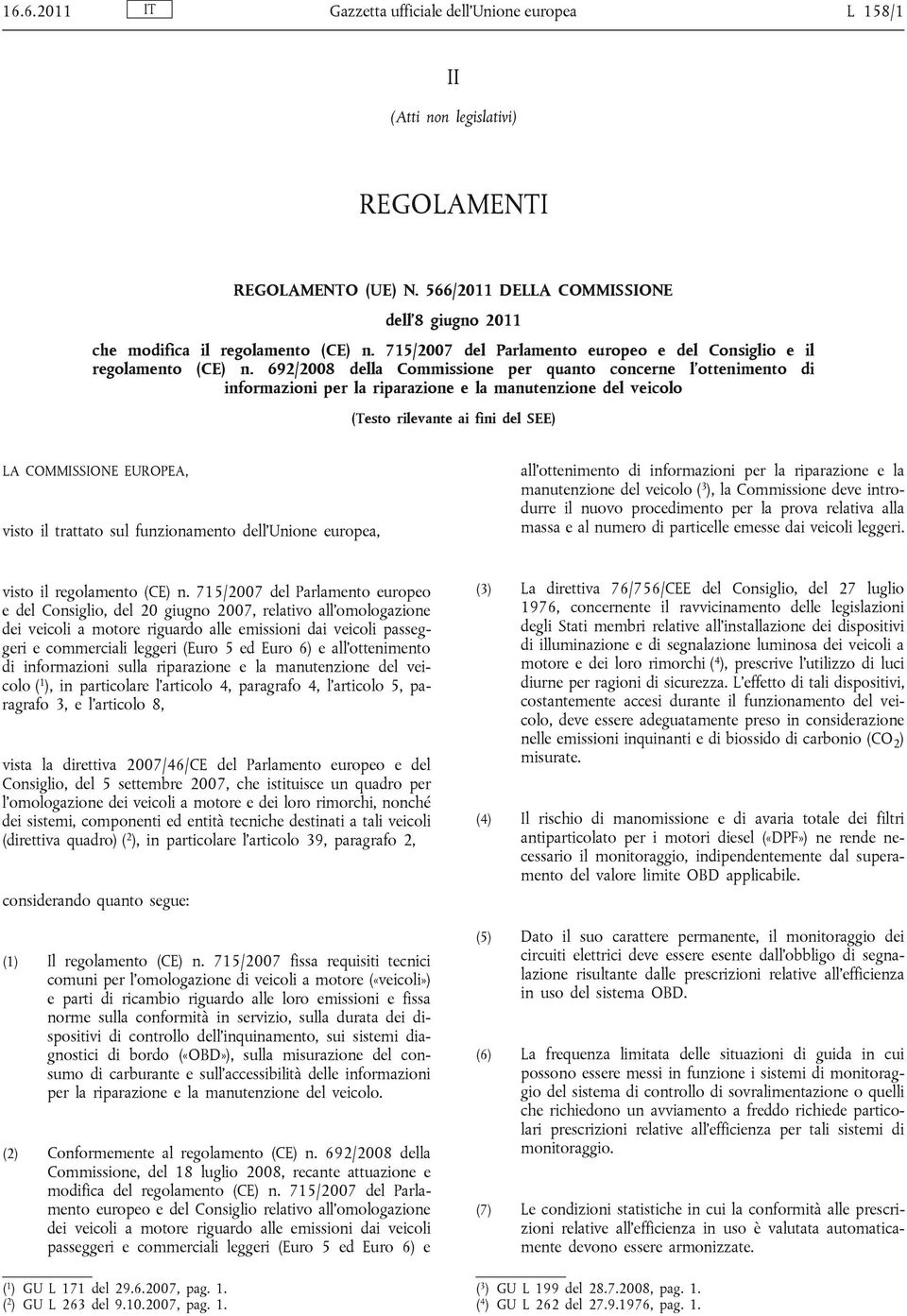 692/2008 della Commissione per quanto concerne l ottenimento di informazioni per la riparazione e la manutenzione del veicolo (Testo rilevante ai fini del SEE) LA COMMISSIONE EUROPEA, visto il