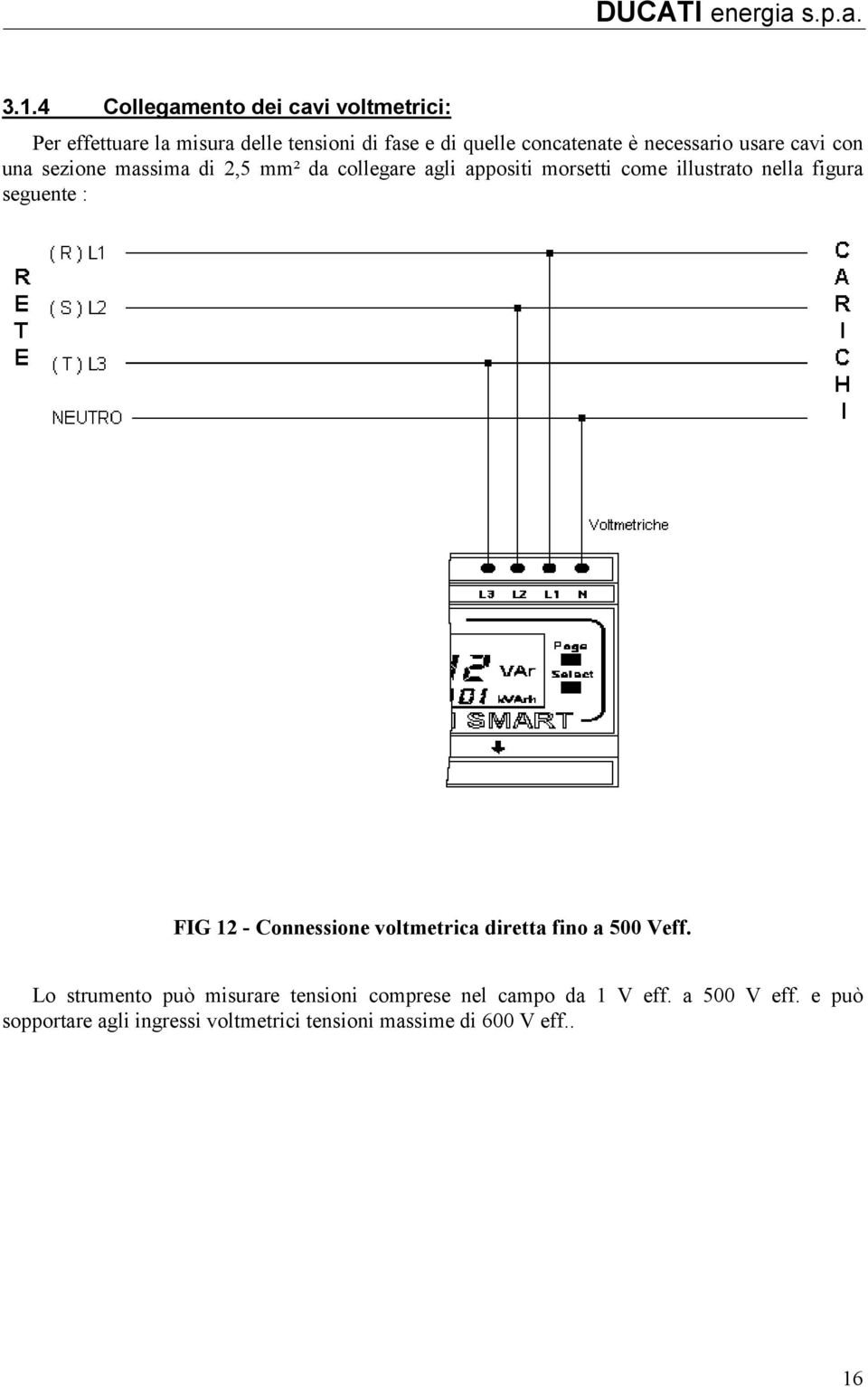 figura seguente : FIG 12 - Connessione voltmetrica diretta fino a 500 Veff.