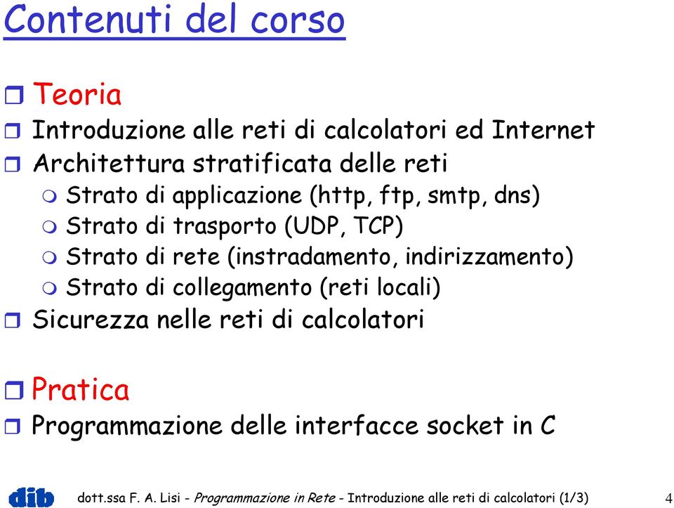 indirizzamento) Strato di collegamento (reti locali) Sicurezza nelle reti di calcolatori Pratica Programmazione