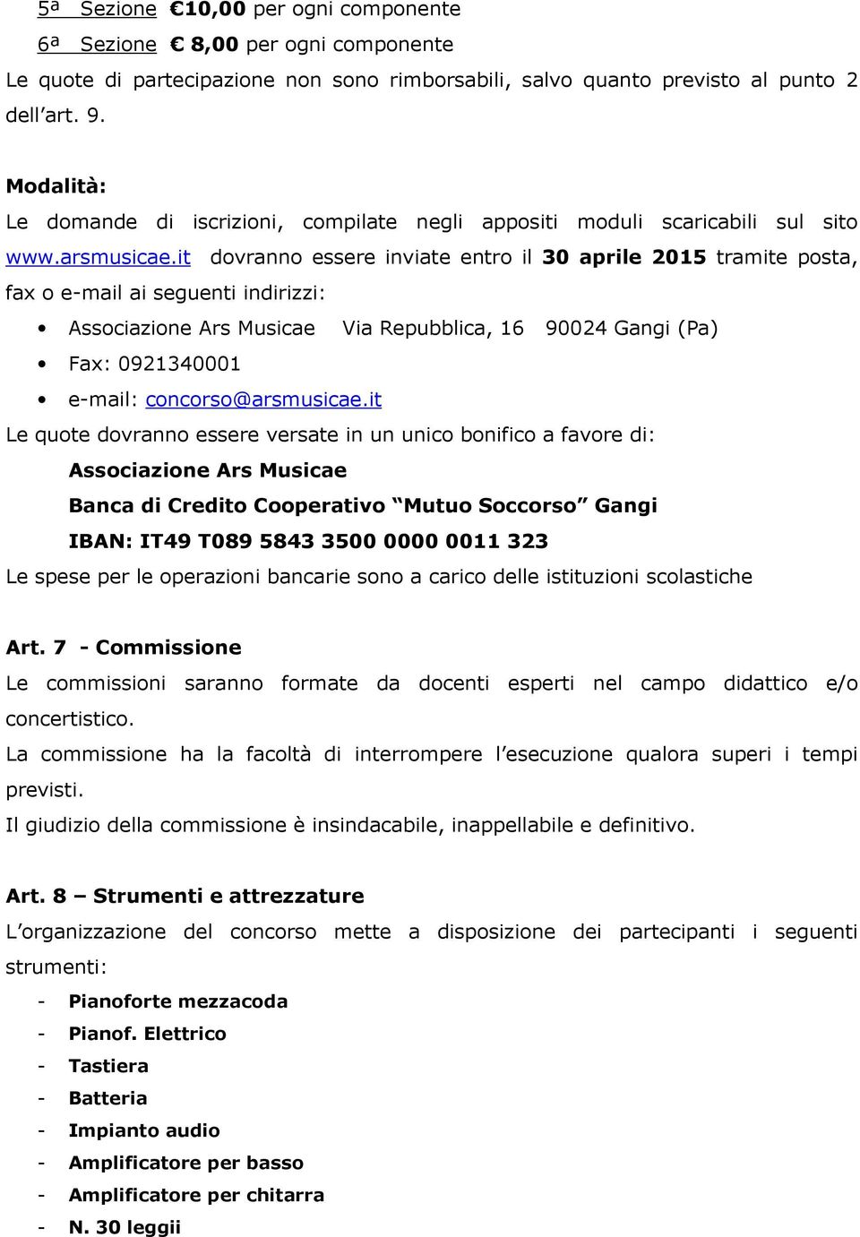 it dovranno essere inviate entro il 30 aprile 2015 tramite posta, fax o e-mail ai seguenti indirizzi: Associazione Ars Musicae Via Repubblica, 16 90024 Gangi (Pa) Fax: 0921340001 e-mail: