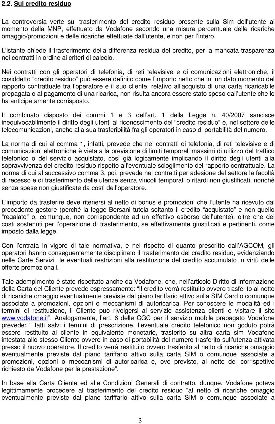 L istante chiede il trasferimento della differenza residua del credito, per la mancata trasparenza nei contratti in ordine ai criteri di calcolo.