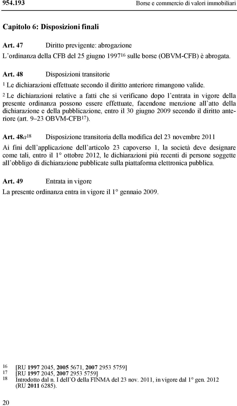 pubblicazione, entro il 30 giugno 2009 secondo il diritto anteriore (art. 9 23 OBVM-CFB 17 ). Art.