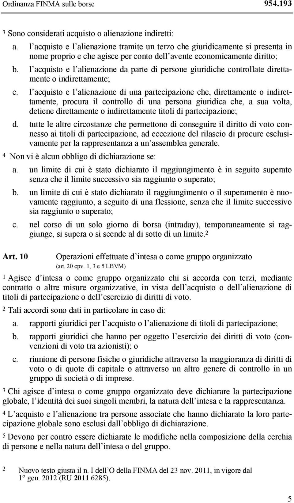 l acquisto e l alienazione da parte di persone giuridiche controllate direttamente o indirettamente; c.