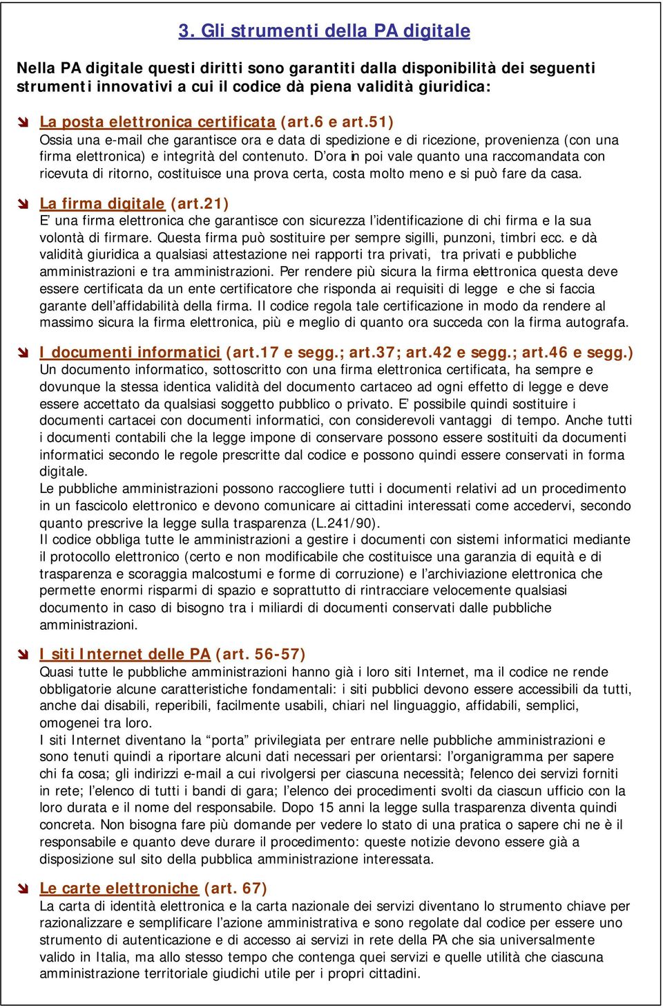 D ora in poi vale quanto una raccomandata con ricevuta di ritorno, costituisce una prova certa, costa molto meno e si può fare da casa. La firma digitale (art.