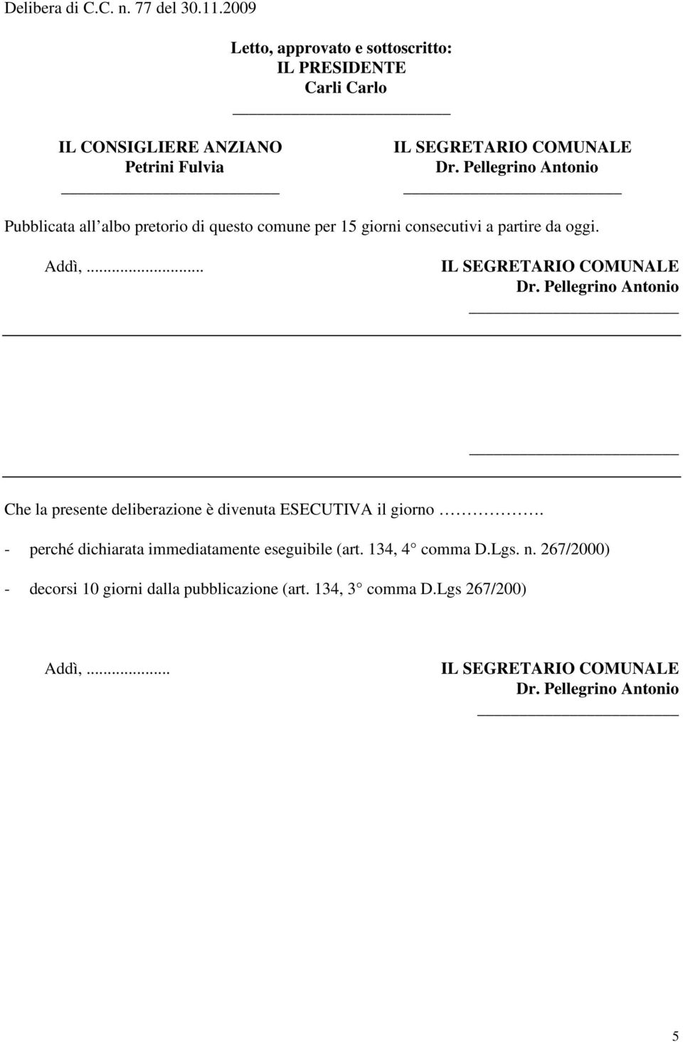 albo pretorio di questo comune per 15 giorni consecutivi a partire da oggi. Addì,.