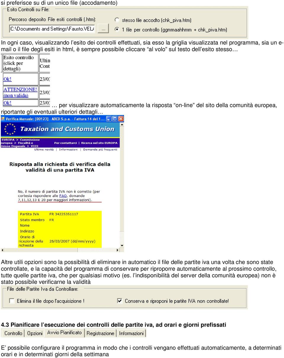 Altre utili opzioni sono la possibilità di eliminare in automatico il file delle partite iva una volta che sono state controllate, e la capacità del programma di conservare per riproporre