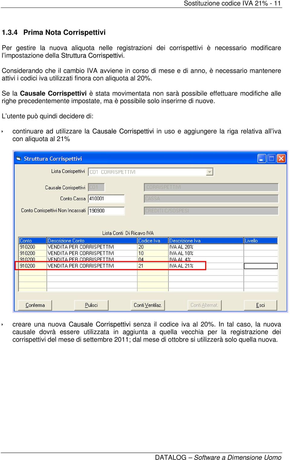 Considerando che il cambio IVA avviene in corso di mese e di anno, è necessario mantenere attivi i codici iva utilizzati finora con aliquota al 20%.