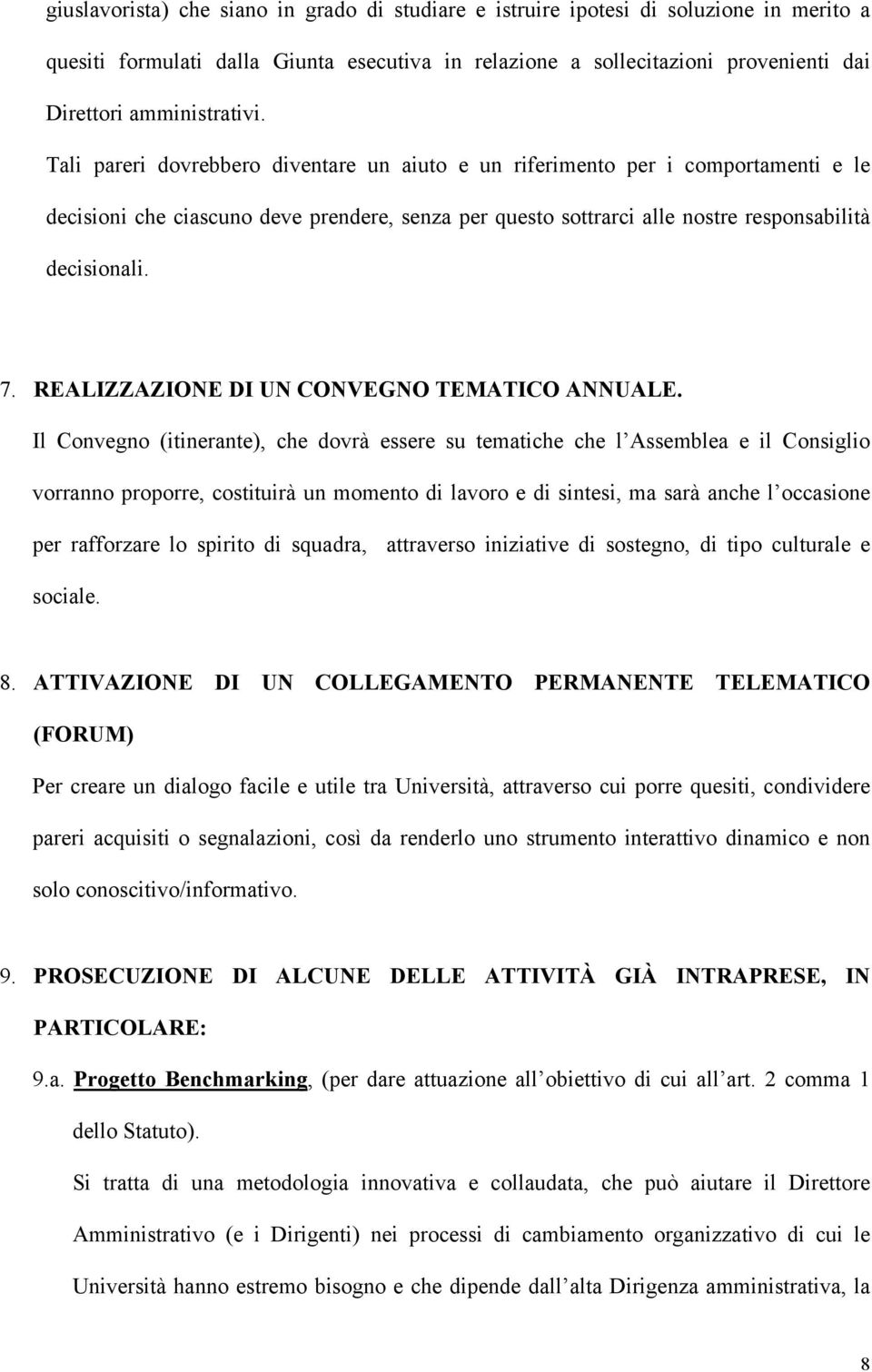 Tali pareri dovrebbero diventare un aiuto e un riferimento per i comportamenti e le decisioni che ciascuno deve prendere, senza per questo sottrarci alle nostre responsabilità decisionali. 7.